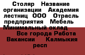 Столяр › Название организации ­ Академия лестниц, ООО › Отрасль предприятия ­ Мебель › Минимальный оклад ­ 40 000 - Все города Работа » Вакансии   . Калмыкия респ.